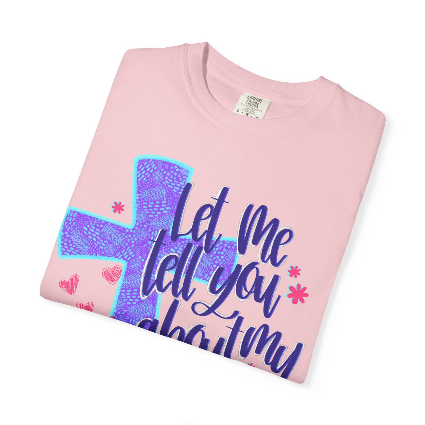 Let Me Tell You About My Jesus T-Shirt — Christian Faith Tee with Cross & Hearts